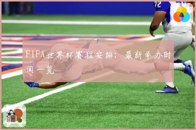 FIFA世界杯赛程安排：最新举办时间一览